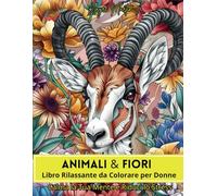 Animali & Fiori: Libro Rilassante da Colorare per Donne - Calma la Tua Mente e Riduci lo Stress