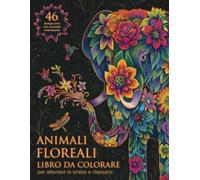 ANIMALI FLOREALI - LIBRO DA COLORARE: 46 Illustrazioni di Animali Floreali per Adulti: Rilassati, Libera la Creatività e Migliora il Benessere Mentale. Ideale per Principianti ed Esperti.
