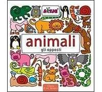 Animali. Gli opposti. Ediz. illustrata