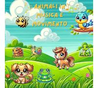 Animali in musica e movimento: Animali in Musica e Movimento. Ediz. a colori