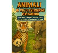 Animali in via di Estinzione per bambini: Colora, Impara e Proteggi le Creature più Rare della Terra
