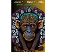ANIMALI INCREDIBILI: LIBRO DA COLORARE PER ADULTI
