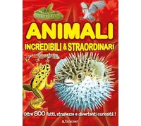 Animali incredibili & straordinari. Ediz. a colori