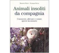 Animali insoliti da compagnia. Conoscere, allevare e curare specie inconsuete