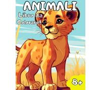 Animali Libro da Colorare: Un Fantastico Libro da Colorare sugli Animali per Bambini dagli 8 Anni in Poi; Per un Viaggio Attraverso il Regno Animale