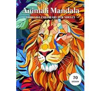 Animali mandala da colorare: libro da colorare per adulti con 70 illustrazioni di fantastici animali