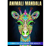 Animali mandala libro da colorare per adulti: Colora e Rilassati con Fantastici Disegni di Animali in Stile Mandala