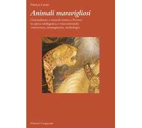 Animali maravigliosi. Orientalismo e animali esotici a Firenze in epoca tardogotica e rinascimentale: conoscenza, immaginario, simbologia