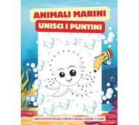 ANIMALI MARINI - COLLEGA I PUNTINI E COLORA: LIBRO DI ATTIVITÀ PER BAMBINI 4-8 ANNI, UNISCI I PUNTINI, COLORA E SCOPRI GLI ANIMALI DEL MARE, DISEGNI ... 29 DISEGNI 60 PAGINE, COPERTINA LUCIDA,
