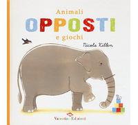 Animali, opposti e giochi. Ediz. illustrata