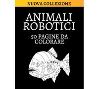 Animali Robotici: 50 Pagine da Colorare