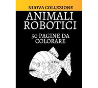 Animali Robotici: 50 Pagine da Colorare