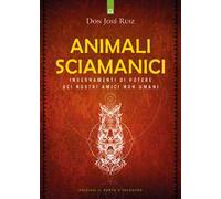 Animali sciamanici di potere. Insegnamenti di guarigione dei nostri amici non umani