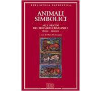 Animali simbolici. Alle origini del Bestiario cristiano (Leone-Zanzara) (Vol. 2)