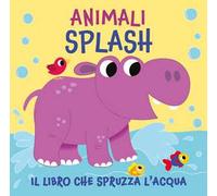 Animali splash. Il libro che spruzza acqua. Ediz. a colori