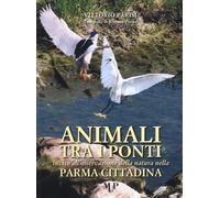 Animali tra i ponti. Invito all'osservazione della natura nella Parma citt...