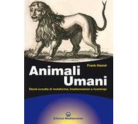 ANIMALI UMANI. STORIA OCCULTA DI MUTAFORMA, TRASFORMAZIONI E LICANTROPI. NUOVA E