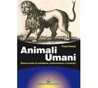 ANIMALI UMANI. STORIA OCCULTA DI MUTAFORMA, TRASFORMAZIONI E LICANTROPI. NUOVA E