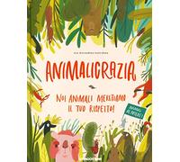 Animalicrazia. Noi animali meritiamo il tuo rispetto! Ediz. a colori