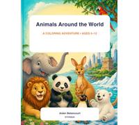 Animals Across the World: A Coloring Adventure for Kids Ages 5-12