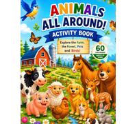 ANIMALS ALL AROUND: ACTIVITY BOOK Explore the Farm, the Forest, Pets and Birds!