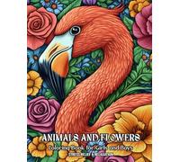 Animals and Flowers Coloring Book: Unwind With This Stunning Fox, Owl, Dolphin and More, Designed to Relieve Stress and Boost Creativity For Adults and Teens