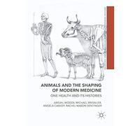 Animals and the Shaping of Modern Medicine: One Health and its Histories