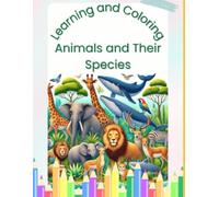 Animals and Their Species: A Fun Coloring Book for Kids: Learn about animals and their species while coloring and having fun!