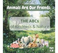 Animals Are Our Friends: The ABCs of Kindness & Nature: A gentle, heartwarming animal alphabet book teaching compassion, peace, and love for all living beings.