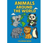 Animals Around the World: A Fun and Educational Coloring Book for Kids Ages 3-8 | Discover 35 Adorable Critters from Every Continent + Bonus Pages to Learn & Explore!