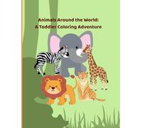 Animals Around the World: A Toddler Coloring Adventure: Fun and easy Coloring Pages for Toddlers and Preschoolers ages 3-5