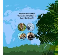 Animals Around the World: Meet the Stars of Every Continent!