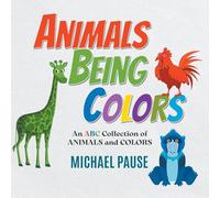 Animals Being Colors: An ABC Collection of ANIMALS and COLORS