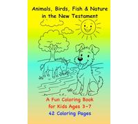 Animals, Birds, Fish & Nature in the New Testament: A Fun Coloring Book for Kids Ages 3-7| 42 Coloring Pages| Size: 6 x 9 inches (15.24 × 22.86 cm)