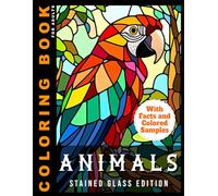 Animals Coloring Book For Adults - Stained Glass Edition: With Fact And Colored Samples For Inspiration | Relaxing Wildlife Scenes and Beautiful Designs to Color For Stress Relief