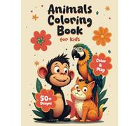 Animals Coloring Book for Kids: 50+ Cute and Easy Designs for Active Children Ages 4-12, Fun and Play with Dogs, Cats, Monkeys, Penguins, and More!