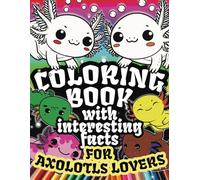 Animals Coloring Bookl for Axolotls lovers every age: Axolotl book with cute fun simple cartoon colouring designs for kids teens boys and girls and facts