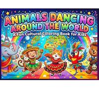 Animals Dancing Around the World: Cute Animal Dance Coloring Book for Kids: A Fun Cultural Coloring Book with 30 Adorable Animal Dance Pages for Kids Ages 4-8