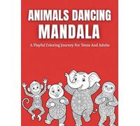 Animals Dancing Mandala: A Playful Coloring Adventure Filled With Joyful Dance Scenes, Intricate Relaxing Designs, And Creative Pages For Teens And ... Reduce Stress, And Enjoy Mindful Coloring