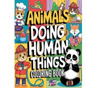 Animals Doing Human Things Coloring Book: Fun and Whimsical Animal Coloring Pages for All Ages