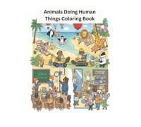Animals Doing Human Things Coloring Book: Funny and Cute Animal Characters in Everyday Human Activities | Silly, Relaxing and Easy Coloring Pages for Kids and Adults | Stress Relief Gift Idea