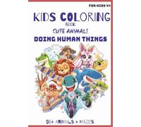 Animals Doing Human Things Kids Coloring Book: 50+ Animals and Mazes Ages 4+