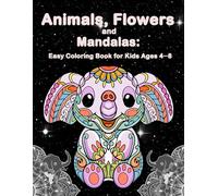 Animals, Flowers, and Mandalas: Easy Coloring Book for Kids Ages 4-8: Fun and Simple Coloring Pages with Cute Animals, Beautiful Flowers, and Easy Mandalas for Hours of Creative Play and Relaxation