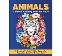 ANIMALS & Flowers Coloring Book for Adults: 32 Stunning Realistic Wildlife Designs for Relaxation, Creativity & Stress Relief