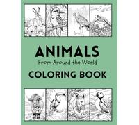 Animals From Around the World Coloring Book: A wildlife coloring book featuring 100 unique animal illustrations from around the world, providing hours ... to learn about the beauty of nature.