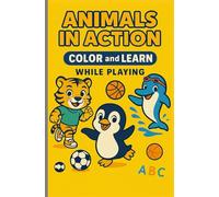 Animals in Action: Coloring and Learning While Playing for Children Ages 3 to 8: Educational and Entertaining Activity Book with Cute Animals, Sports, and Learning Elements