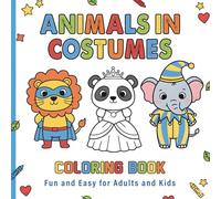 Animals in Costumes Coloring Book: A Fun and Easy Coloring Adventure with Cute Dress-Up Animals for Kids and Adults