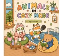 ANIMALS IN COZY MODE: Coloring Book for Adults and Teens Featuring Super Cute Animal Characters Enjoying Self-Care, Sports, Cozy Hobbies, Relaxing ... Stress Relieving Designs for Relaxation