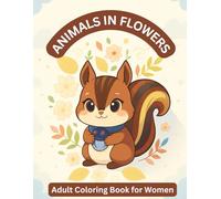 Animals in Flowers Adult Coloring Book for Women: Beautiful Animal & Floral Designs for Relaxation, Stress Relief, and Mindful Coloring