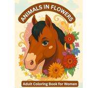 Animals in Flowers Adult Coloring Book for Women: Beautiful Animal & Floral Designs for Relaxation, Stress Relief, and Mindful Coloring